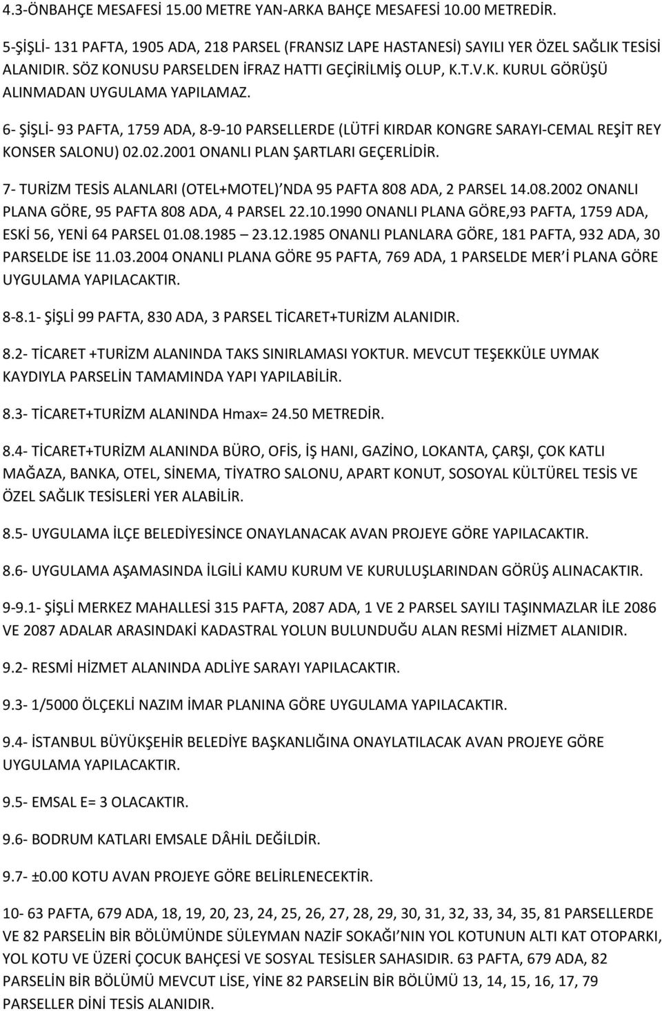 6- ŞİŞLİ- 93 PAFTA, 1759 ADA, 8-9-10 PARSELLERDE (LÜTFİ KIRDAR KONGRE SARAYI-CEMAL REŞİT REY KONSER SALONU) 02.02.2001 ONANLI PLAN ŞARTLARI GEÇERLİDİR.