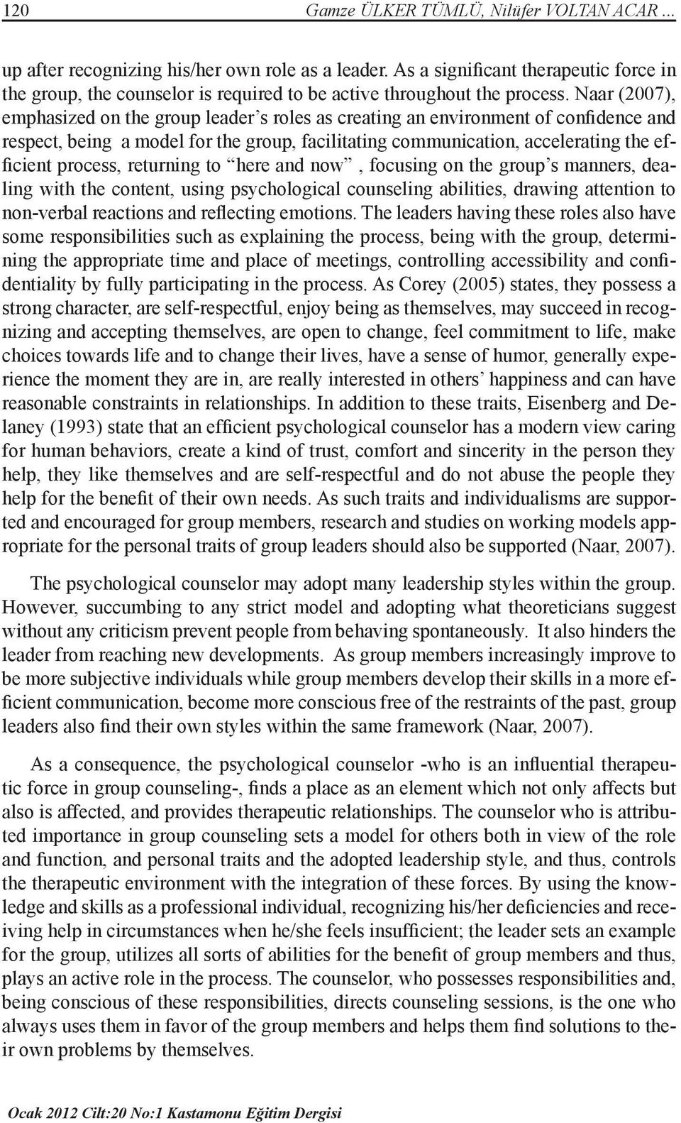 Naar (2007), emphasized on the group leader s roles as creating an environment of confidence and respect, being a model for the group, facilitating communication, accelerating the efficient process,