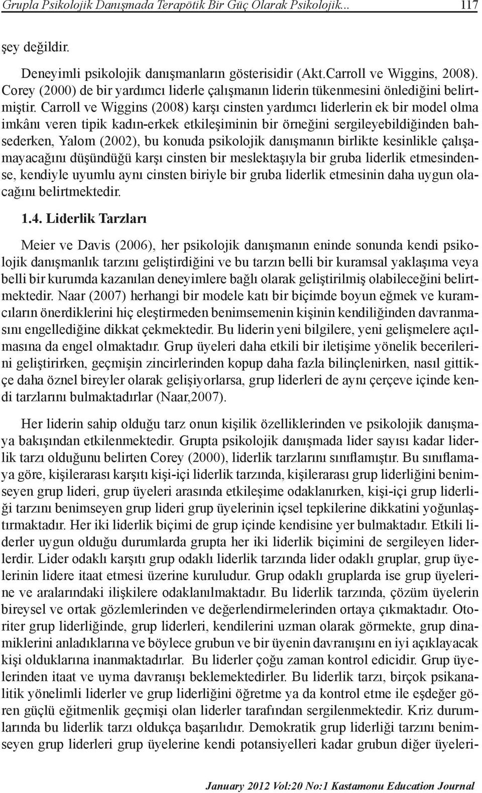 Carroll ve Wiggins (2008) karşı cinsten yardımcı liderlerin ek bir model olma imkânı veren tipik kadın-erkek etkileşiminin bir örneğini sergileyebildiğinden bahsederken, Yalom (2002), bu konuda