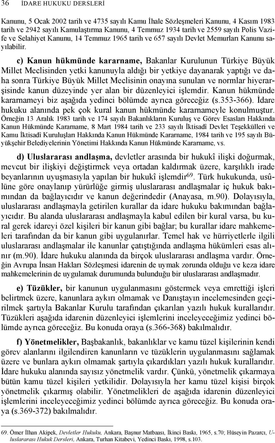 c) Kanun hükmünde kararname, Bakanlar Kurulunun Türkiye Büyük Millet Meclisinden yetki kanunuyla aldığı bir yetkiye dayanarak yaptığı ve daha sonra Türkiye Büyük Millet Meclisinin onayına sunulan ve