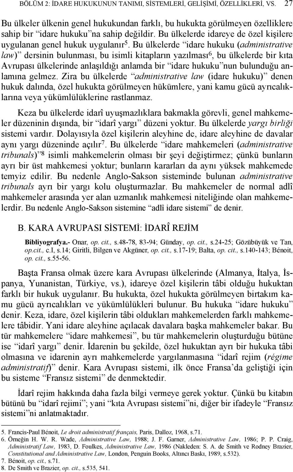 Bu ülkelerde idare hukuku (administrative law) dersinin bulunması, bu isimli kitapların yazılması 6, bu ülkelerde bir kıta Avrupası ülkelerinde anlaşıldığı anlamda bir idare hukuku nun bulunduğu