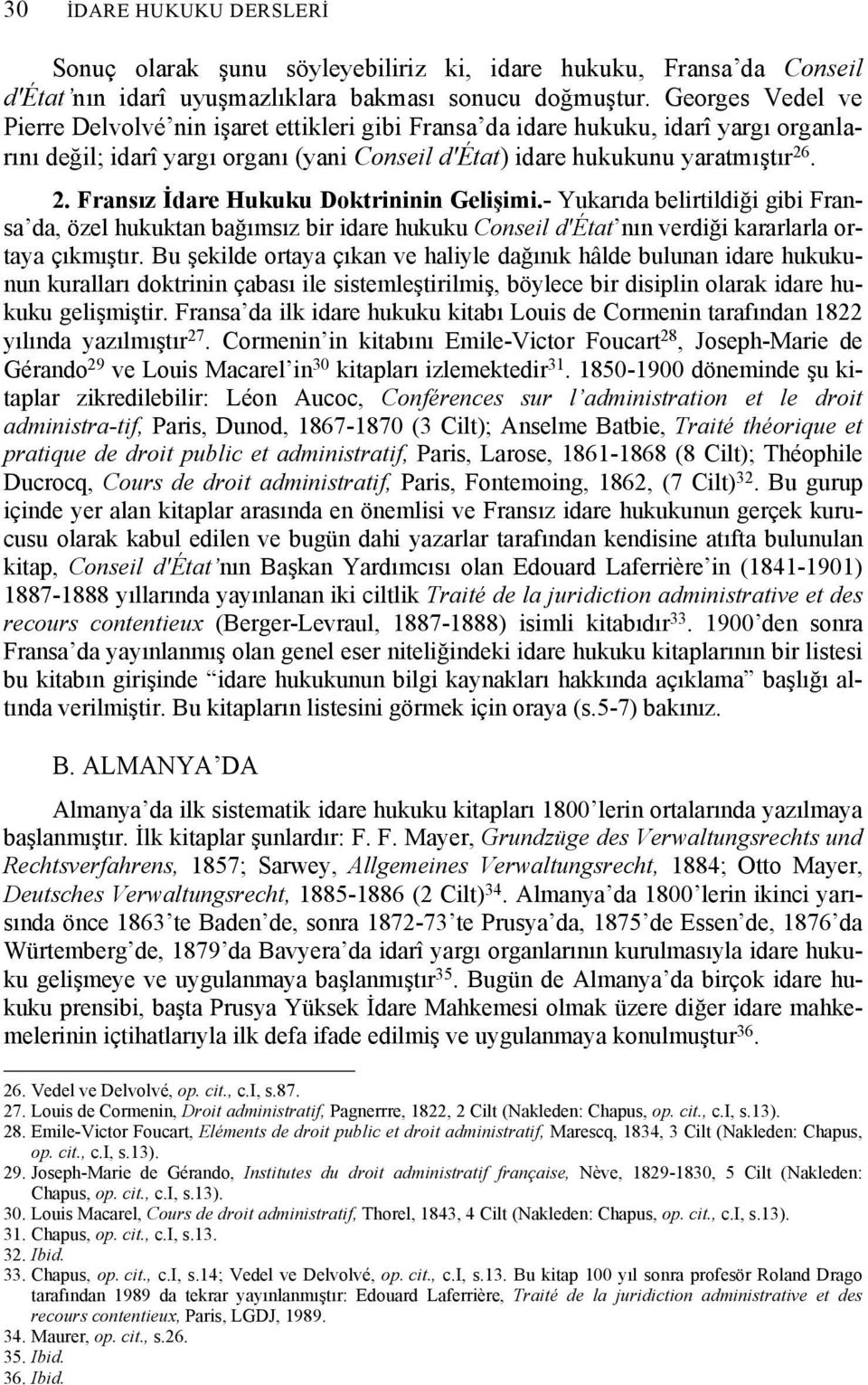 . 2. Fransız İdare Hukuku Doktrininin Gelişimi.- Yukarıda belirtildiği gibi Fransa da, özel hukuktan bağımsız bir idare hukuku Conseil d'état nın verdiği kararlarla ortaya çıkmıştır.