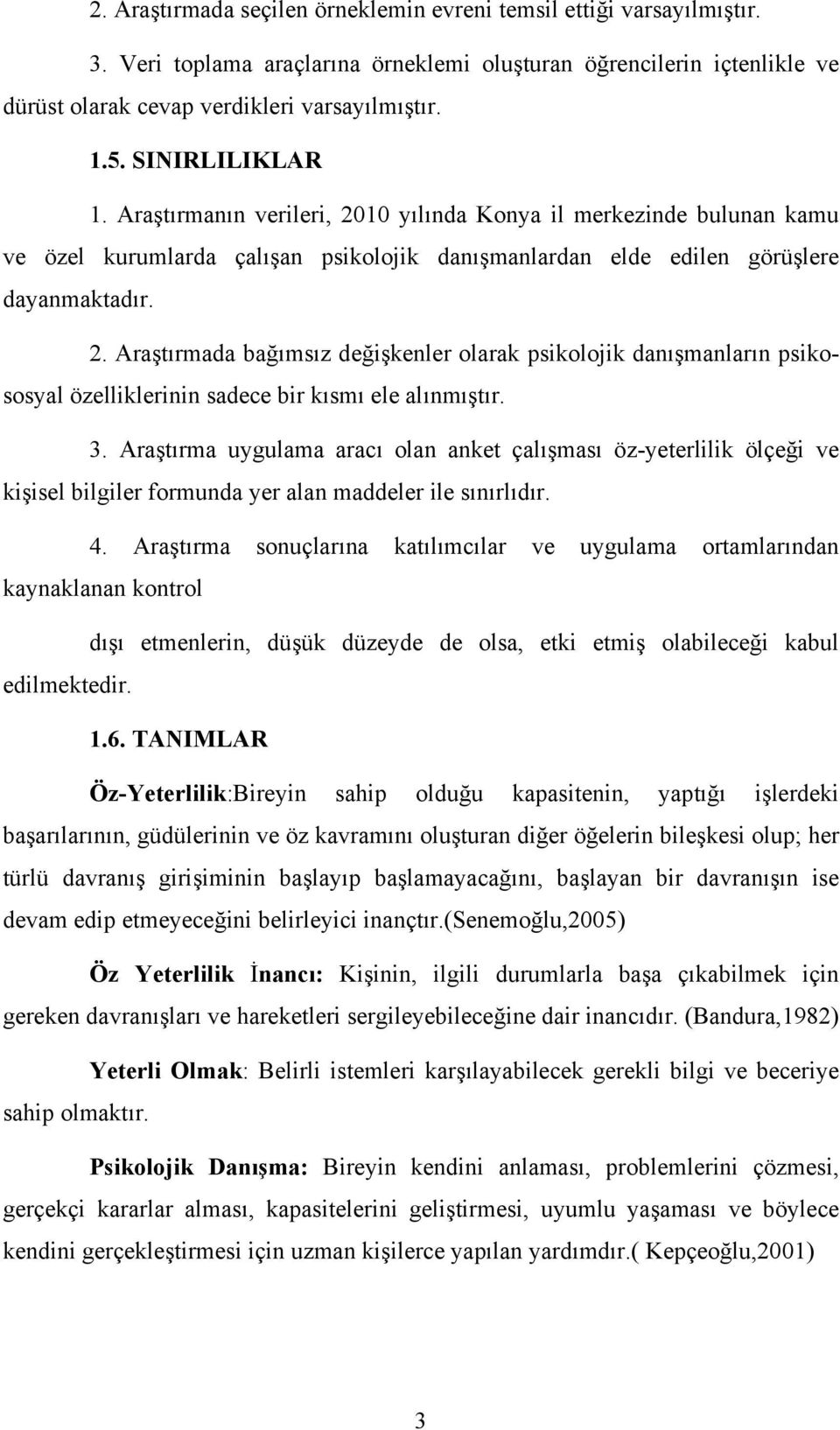 3. Araştırma uygulama aracı olan anket çalışması öz-yeterlilik ölçeği ve kişisel bilgiler formunda yer alan maddeler ile sınırlıdır. 4.