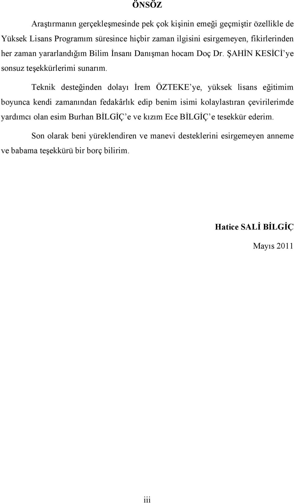 Teknik desteğinden dolayı İrem ÖZTEKE ye, yüksek lisans eğitimim boyunca kendi zamanından fedakârlık edip benim isimi kolaylastıran çevirilerimde yardımcı