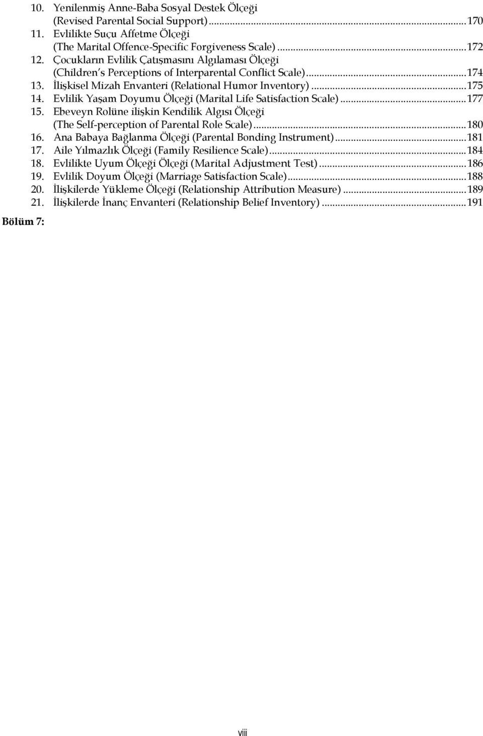 Evlilik Yaşam Doyumu Ölçeği (Marital Life Satisfaction Scale)...177 15. Ebeveyn Rolüne ilişkin Kendilik Algısı Ölçeği (The Self-perception of Parental Role Scale)...180 16.
