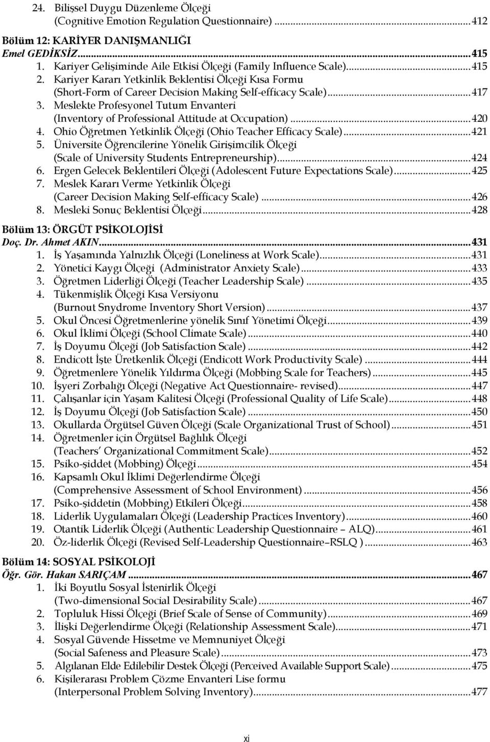 Meslekte Profesyonel Tutum Envanteri (Inventory of Professional Attitude at Occupation)...420 4. Ohio Öğretmen Yetkinlik Ölçeği (Ohio Teacher Efficacy Scale)...421 5.