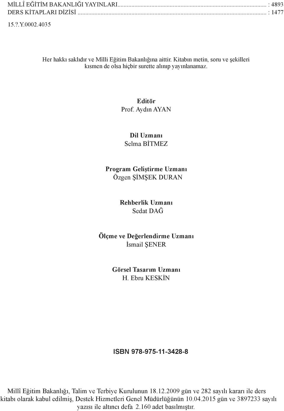 Aydın AYAN Dil Uzmanı Selma BİTMEZ Program Geliştirme Uzmanı Özgen ŞİMŞEK DURAN Rehberlik Uzmanı Sedat DAĞ Ölçme ve Değerlendirme Uzmanı İsmail ŞENER Görsel Tasarım Uzmanı H.