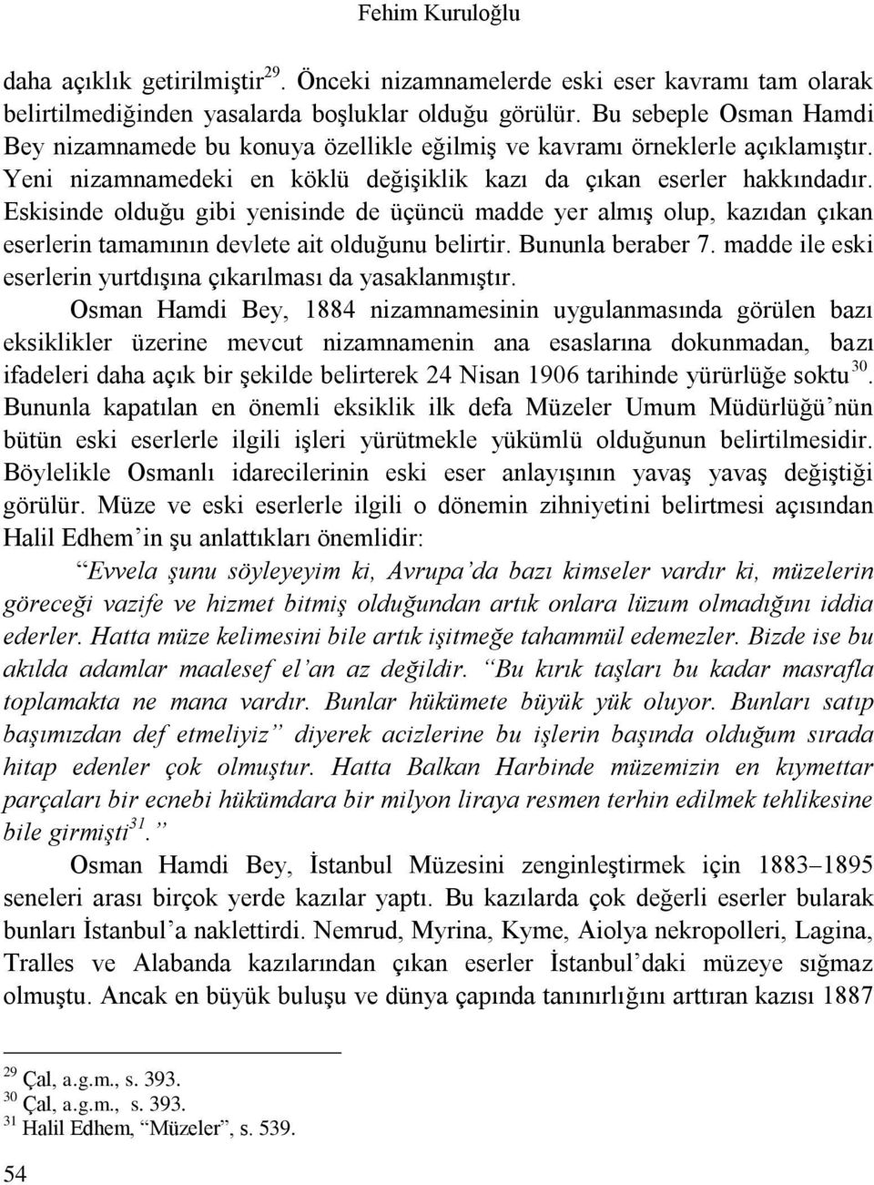 Eskisinde olduğu gibi yenisinde de üçüncü madde yer almış olup, kazıdan çıkan eserlerin tamamının devlete ait olduğunu belirtir. Bununla beraber 7.