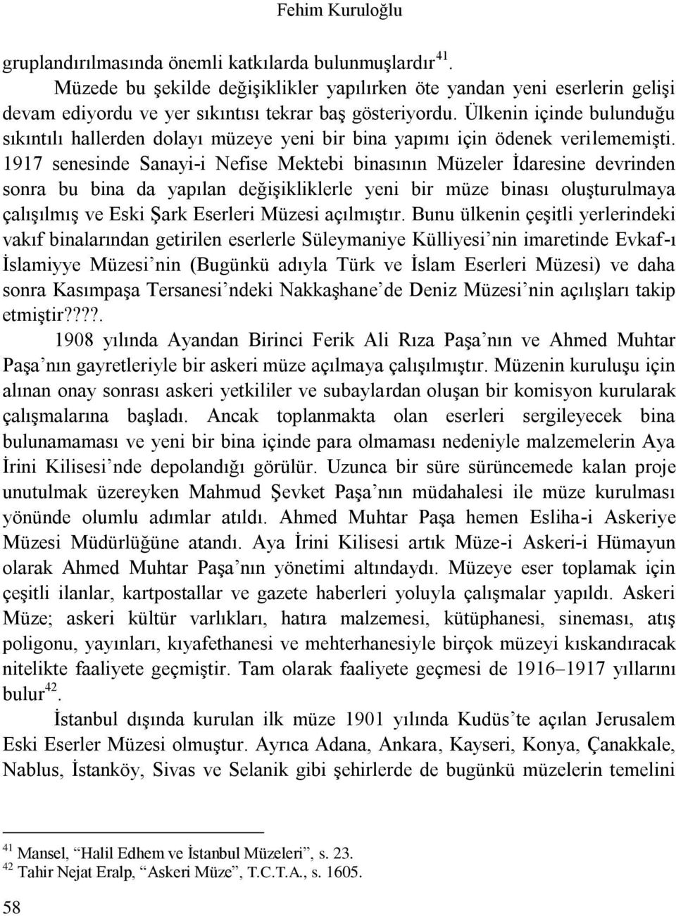 Ülkenin içinde bulunduğu sıkıntılı hallerden dolayı müzeye yeni bir bina yapımı için ödenek verilememişti.