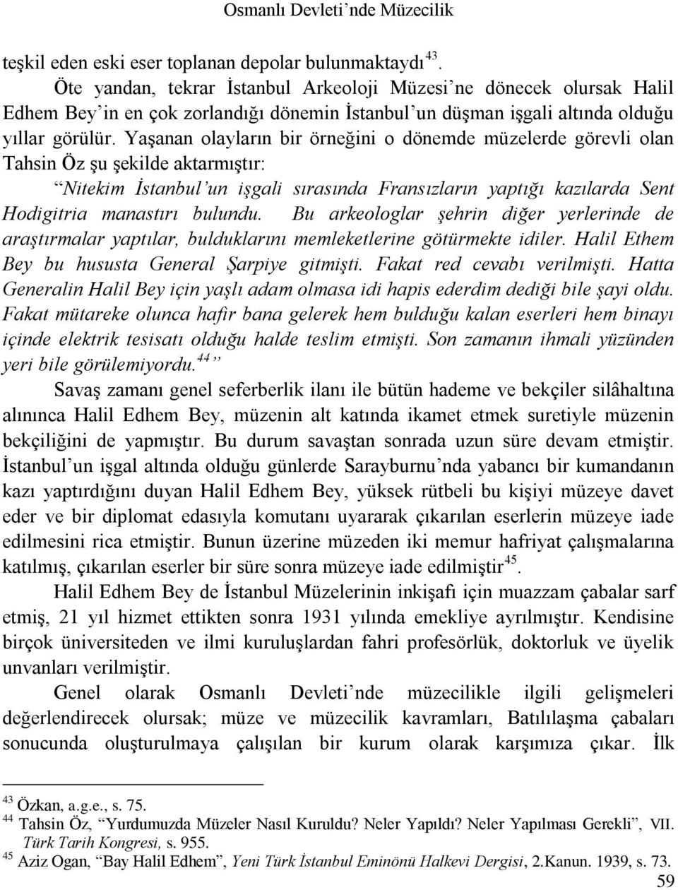 Yaşanan olayların bir örneğini o dönemde müzelerde görevli olan Tahsin Öz şu şekilde aktarmıştır: Nitekim İstanbul un işgali sırasında Fransızların yaptığı kazılarda Sent Hodigitria manastırı bulundu.