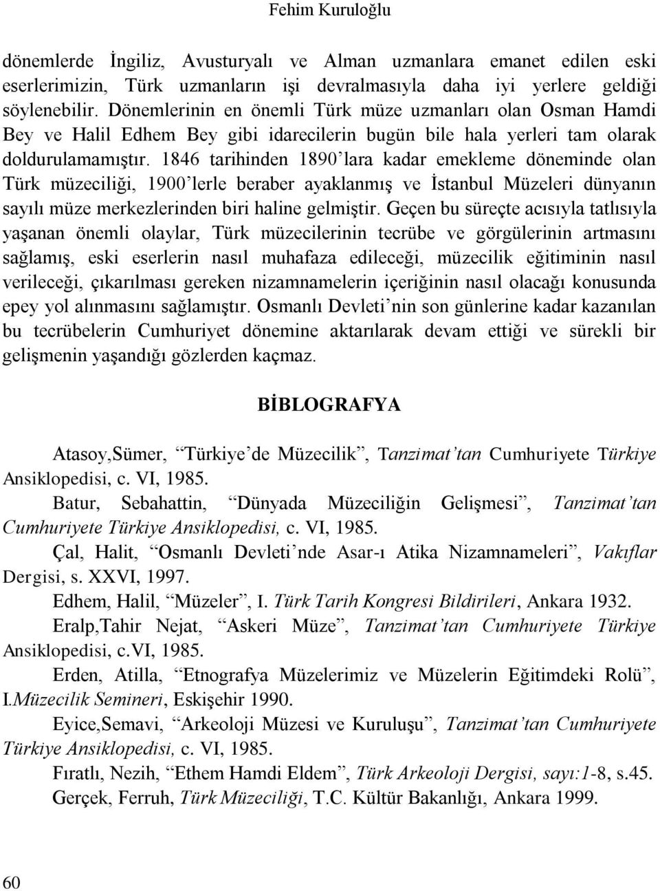 1846 tarihinden 1890 lara kadar emekleme döneminde olan Türk müzeciliği, 1900 lerle beraber ayaklanmış ve İstanbul Müzeleri dünyanın sayılı müze merkezlerinden biri haline gelmiştir.