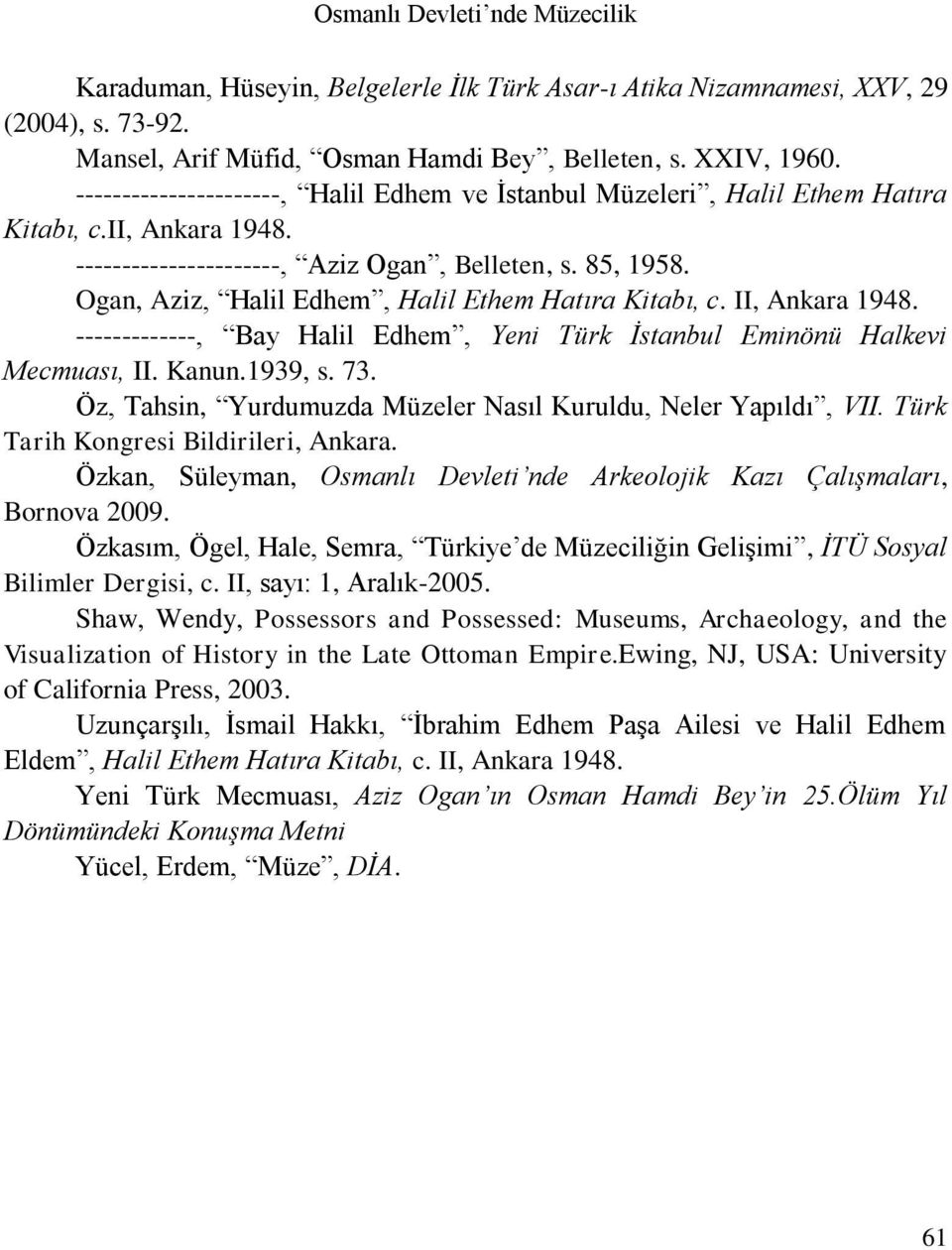 Ogan, Aziz, Halil Edhem, Halil Ethem Hatıra Kitabı, c. II, Ankara 1948. -------------, Bay Halil Edhem, Yeni Türk İstanbul Eminönü Halkevi Mecmuası, II. Kanun.1939, s. 73.
