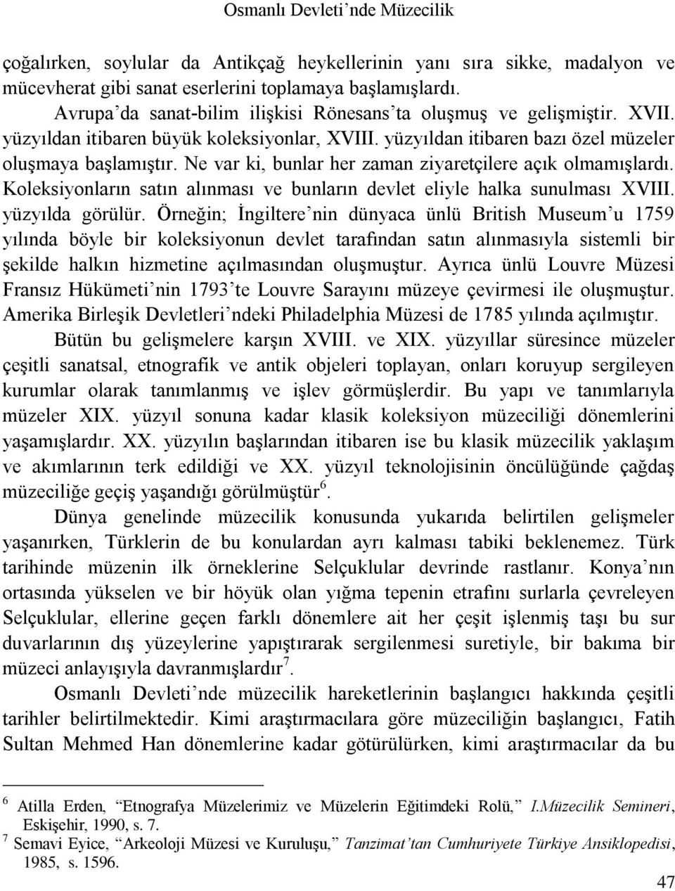 Ne var ki, bunlar her zaman ziyaretçilere açık olmamışlardı. Koleksiyonların satın alınması ve bunların devlet eliyle halka sunulması XVIII. yüzyılda görülür.