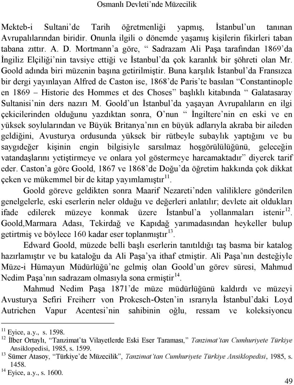 Buna karşılık İstanbul da Fransızca bir dergi yayınlayan Alfred de Caston ise, 1868 de Paris te basılan Constantinople en 1869 Historie des Hommes et des Choses başlıklı kitabında Galatasaray