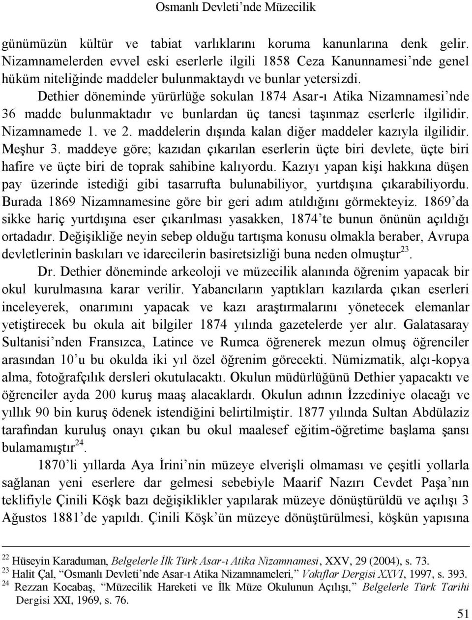 Dethier döneminde yürürlüğe sokulan 1874 Asar-ı Atika Nizamnamesi nde 36 madde bulunmaktadır ve bunlardan üç tanesi taşınmaz eserlerle ilgilidir. Nizamnamede 1. ve 2.