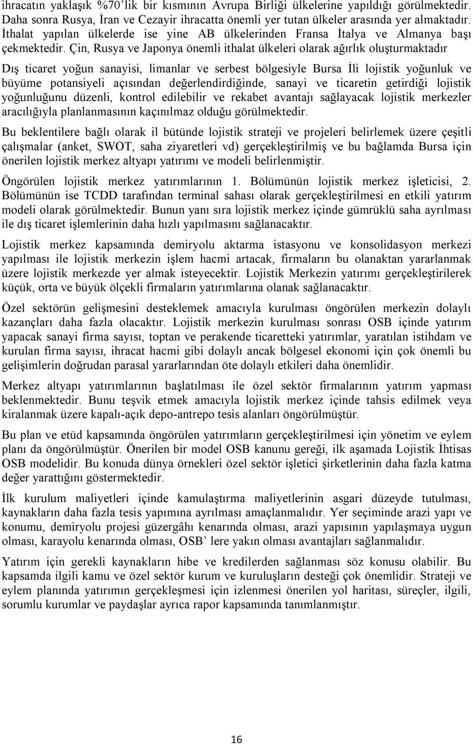 Çin, Rusya ve Japonya önemli ithalat ülkeleri olarak ağırlık oluşturmaktadır Dış ticaret yoğun sanayisi, limanlar ve serbest bölgesiyle Bursa İli lojistik yoğunluk ve büyüme potansiyeli açısından