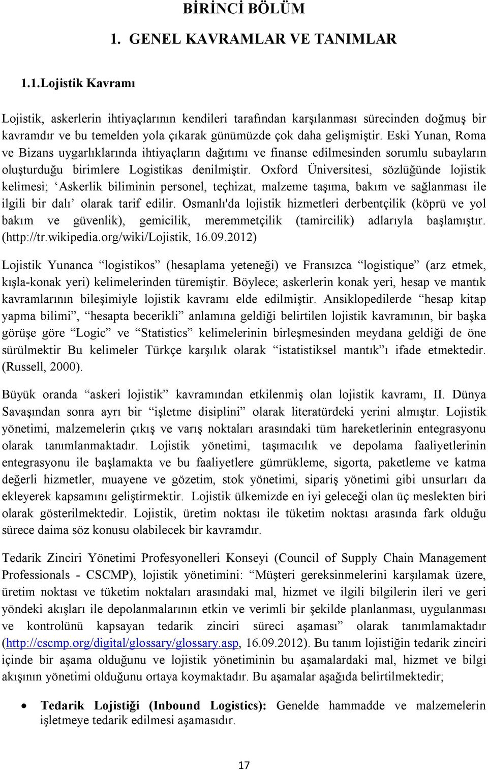 Oxford Üniversitesi, sözlüğünde lojistik kelimesi; Askerlik biliminin personel, teçhizat, malzeme taşıma, bakım ve sağlanması ile ilgili bir dalı olarak tarif edilir.