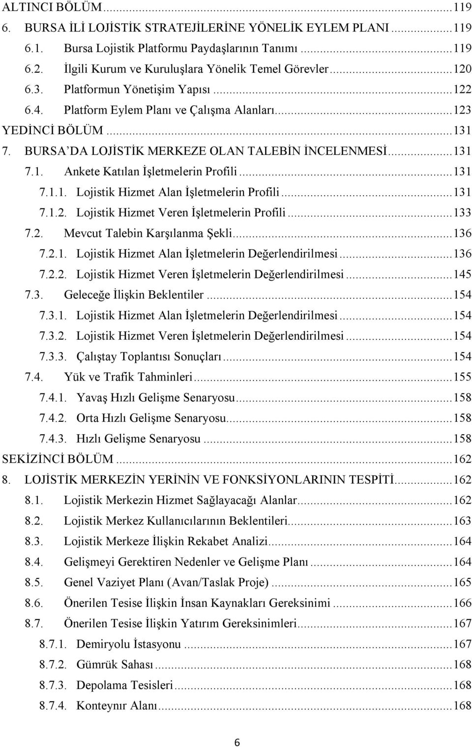 .. 131 7.1.1. Lojistik Hizmet Alan İşletmelerin Profili... 131 7.1.2. Lojistik Hizmet Veren İşletmelerin Profili... 133 7.2. Mevcut Talebin Karşılanma Şekli... 136 7.2.1. Lojistik Hizmet Alan İşletmelerin Değerlendirilmesi.