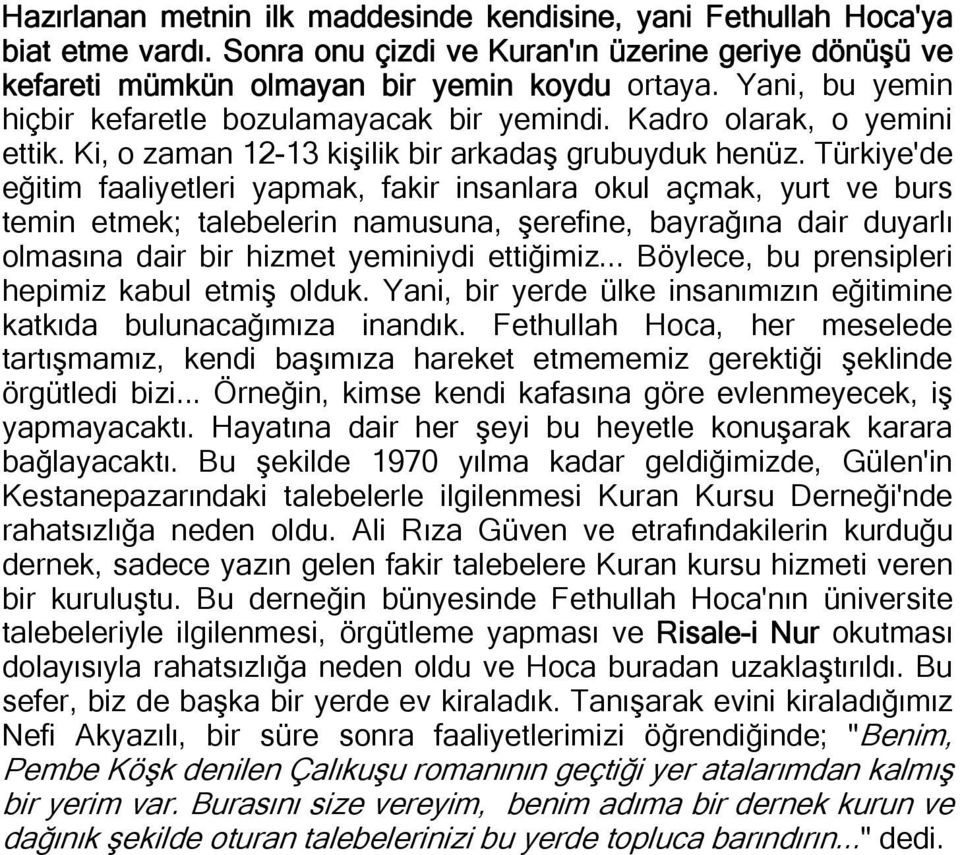 Türkiye'de eğitim faaliyetleri yapmak, fakir insanlara okul açmak, yurt ve burs temin etmek; talebelerin namusuna, şerefine, bayrağına dair duyarlı olmasına dair bir hizmet yeminiydi ettiğimiz.