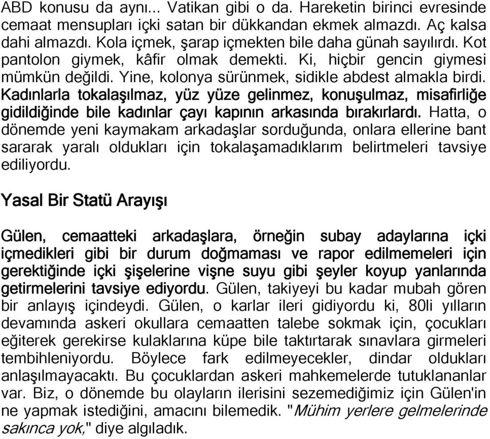 Kadınlarla tokalaşılmaz, yüz yüze gelinmez, konuşulmaz, misafirliğe gidildiğinde bile kadınlar çayı kapının arkasında bırakırlardı.