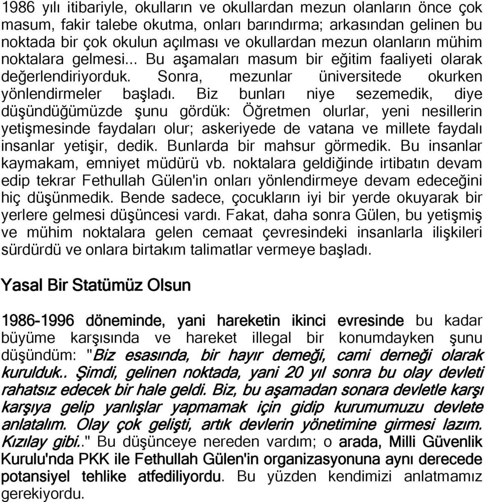 Biz bunları niye sezemedik, diye düşündüğümüzde şunu gördük: Öğretmen olurlar, yeni nesillerin yetişmesinde faydaları olur; askeriyede de vatana ve millete faydalı insanlar yetişir, dedik.