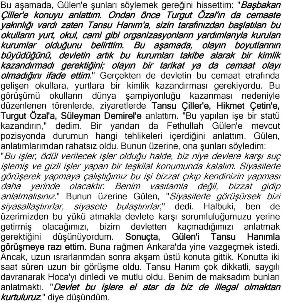 belirttim. Bu aşamada, olayın boyutlarının büyüdüğünü, devletin artık bu kurumları takibe alarak bir kimlik kazandırmadı gerektiğini; olayın bir tarikat ya da cemaat olayı olmadığını ifade ettim.