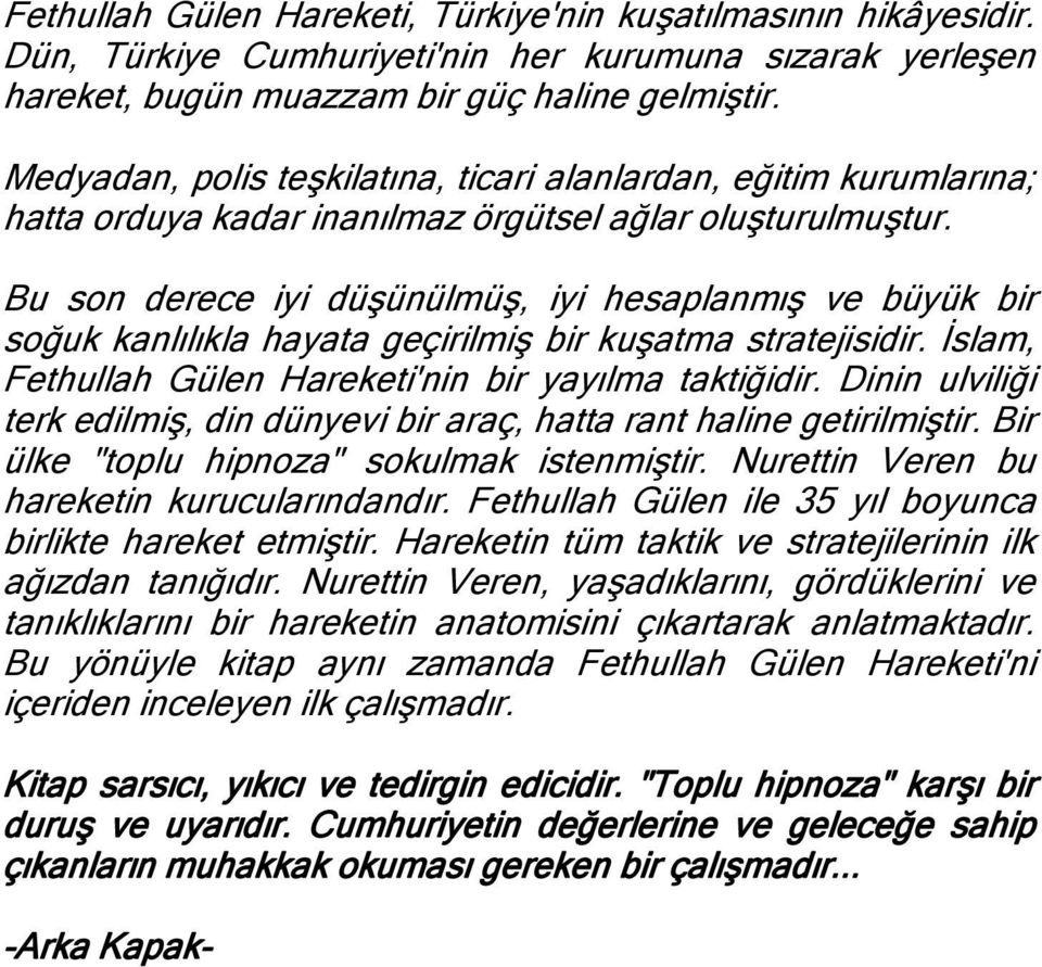 Bu son derece iyi düşünülmüş, iyi hesaplanmış ve büyük bir soğuk kanlılıkla hayata geçirilmiş bir kuşatma stratejisidir. İslam, Fethullah Gülen Hareketi'nin bir yayılma taktiğidir.