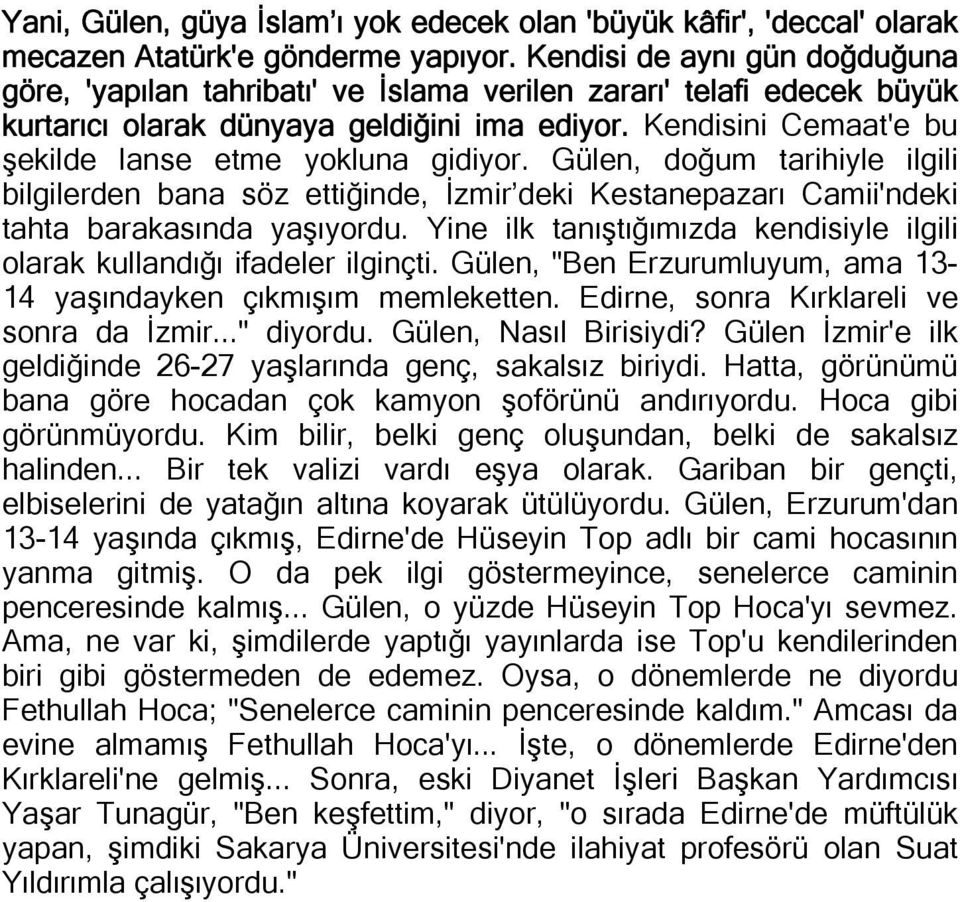 Kendisini Cemaat'e bu şekilde lanse etme yokluna gidiyor. Gülen, doğum tarihiyle ilgili bilgilerden bana söz ettiğinde, İzmir deki Kestanepazarı Camii'ndeki tahta barakasında yaşıyordu.