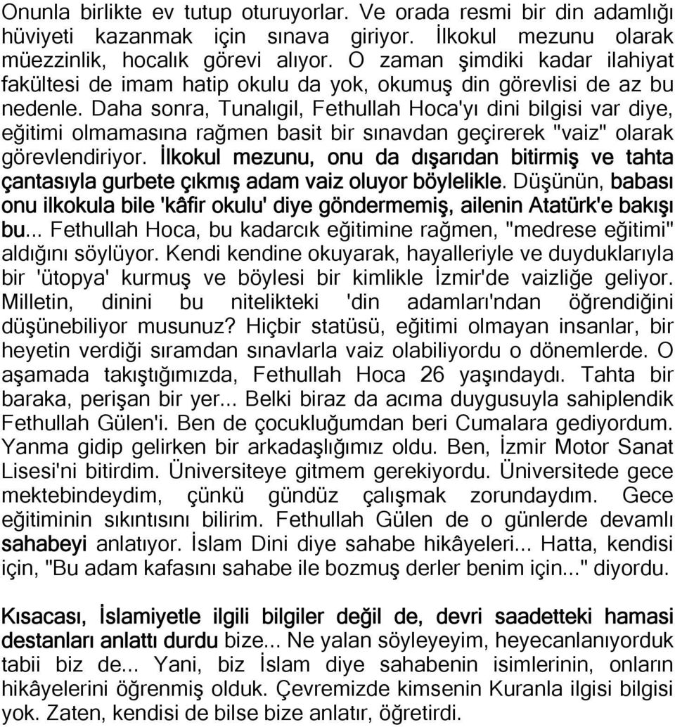 Daha sonra, Tunalıgil, Fethullah Hoca'yı dini bilgisi var diye, eğitimi olmamasına rağmen basit bir sınavdan geçirerek "vaiz" olarak görevlendiriyor.