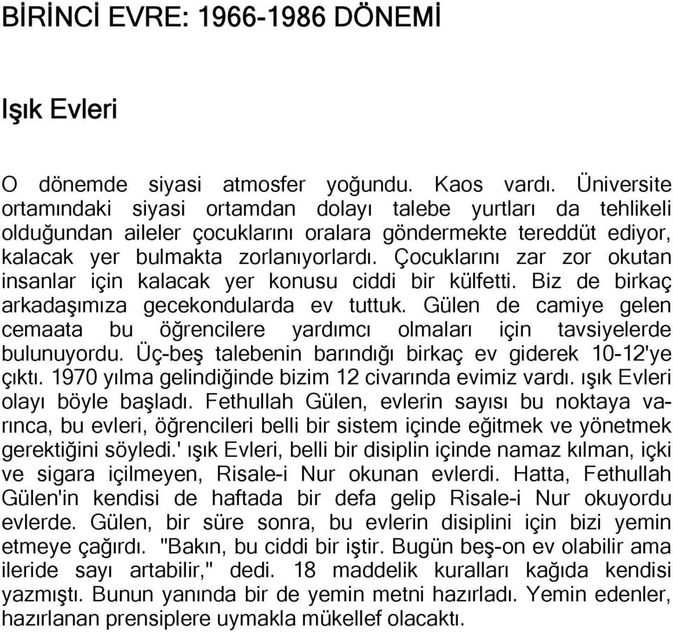 Çocuklarını zar zor okutan insanlar için kalacak yer konusu ciddi bir külfetti. Biz de birkaç arkadaşımıza gecekondularda ev tuttuk.