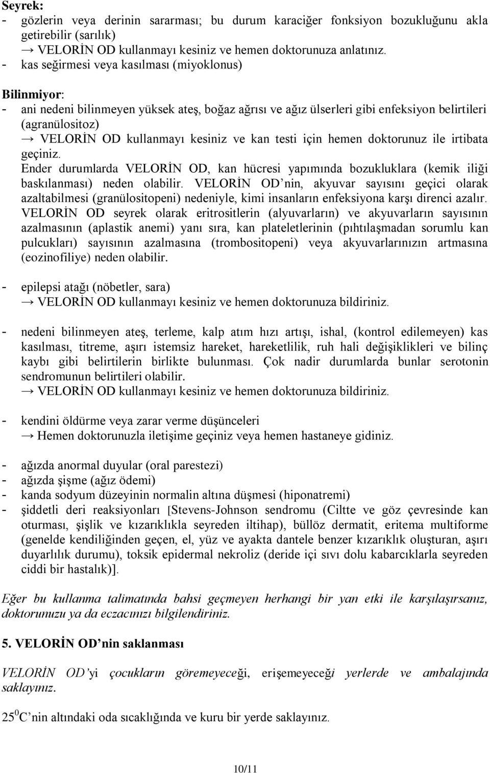 ve kan testi için hemen doktorunuz ile irtibata geçiniz. Ender durumlarda VELORİN OD, kan hücresi yapımında bozukluklara (kemik iliği baskılanması) neden olabilir.