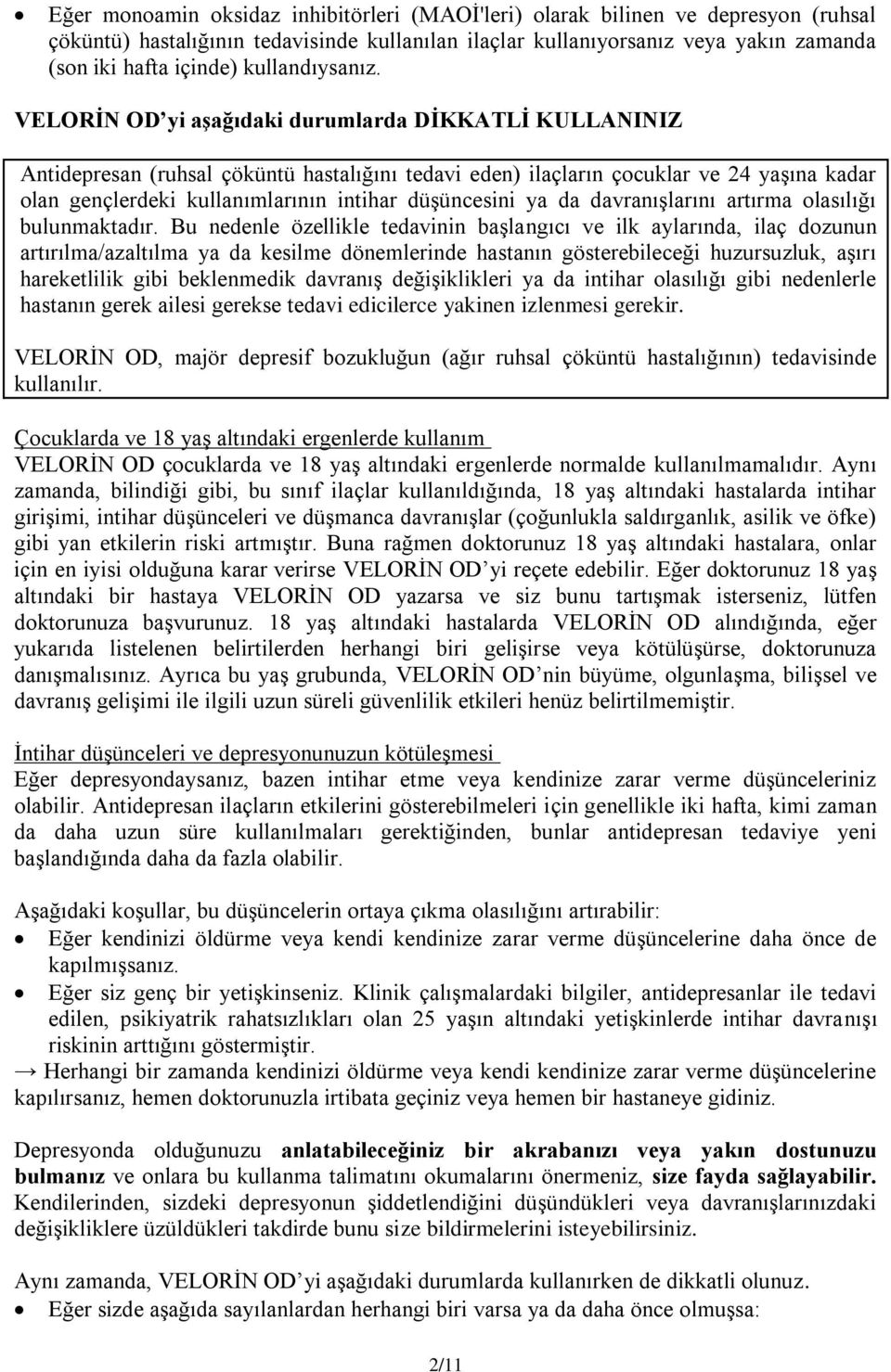 VELORİN OD yi aşağıdaki durumlarda DİKKATLİ KULLANINIZ Antidepresan (ruhsal çöküntü hastalığını tedavi eden) ilaçların çocuklar ve 24 yaşına kadar olan gençlerdeki kullanımlarının intihar düşüncesini