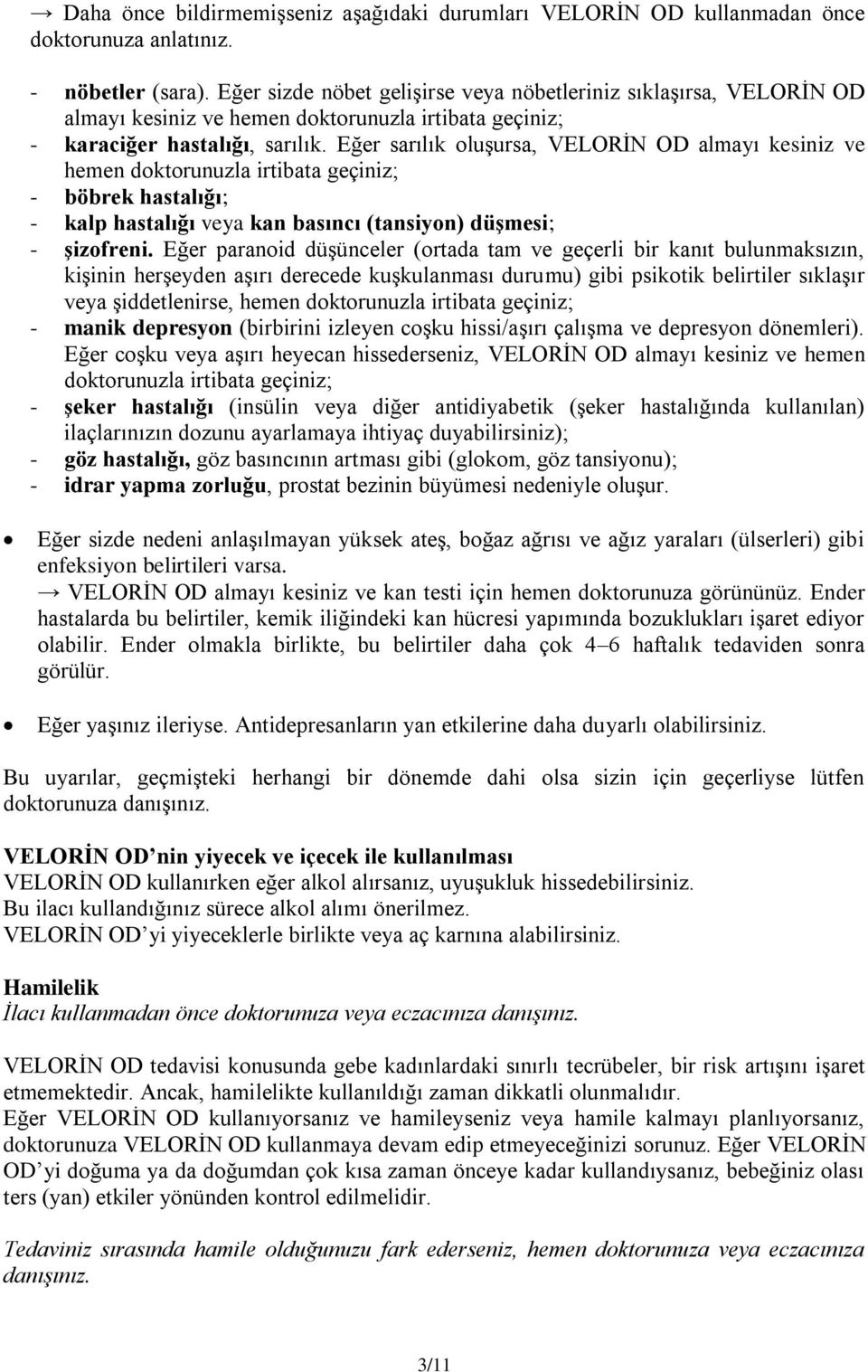 Eğer sarılık oluşursa, VELORİN OD almayı kesiniz ve hemen doktorunuzla irtibata geçiniz; - böbrek hastalığı; - kalp hastalığı veya kan basıncı (tansiyon) düşmesi; - şizofreni.