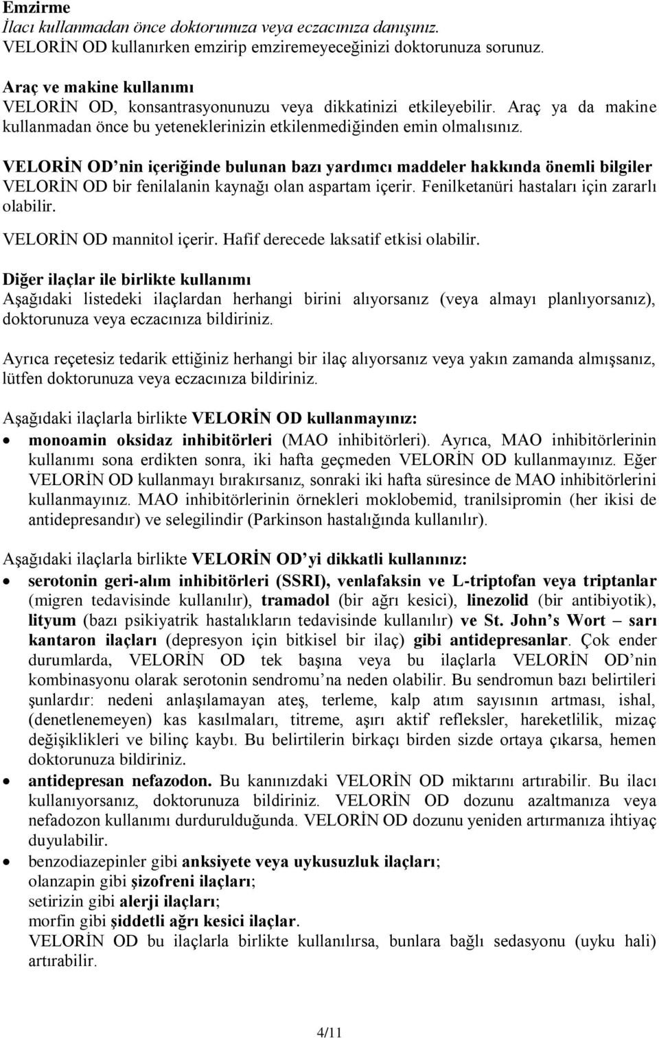 VELORİN OD nin içeriğinde bulunan bazı yardımcı maddeler hakkında önemli bilgiler VELORİN OD bir fenilalanin kaynağı olan aspartam içerir. Fenilketanüri hastaları için zararlı olabilir.