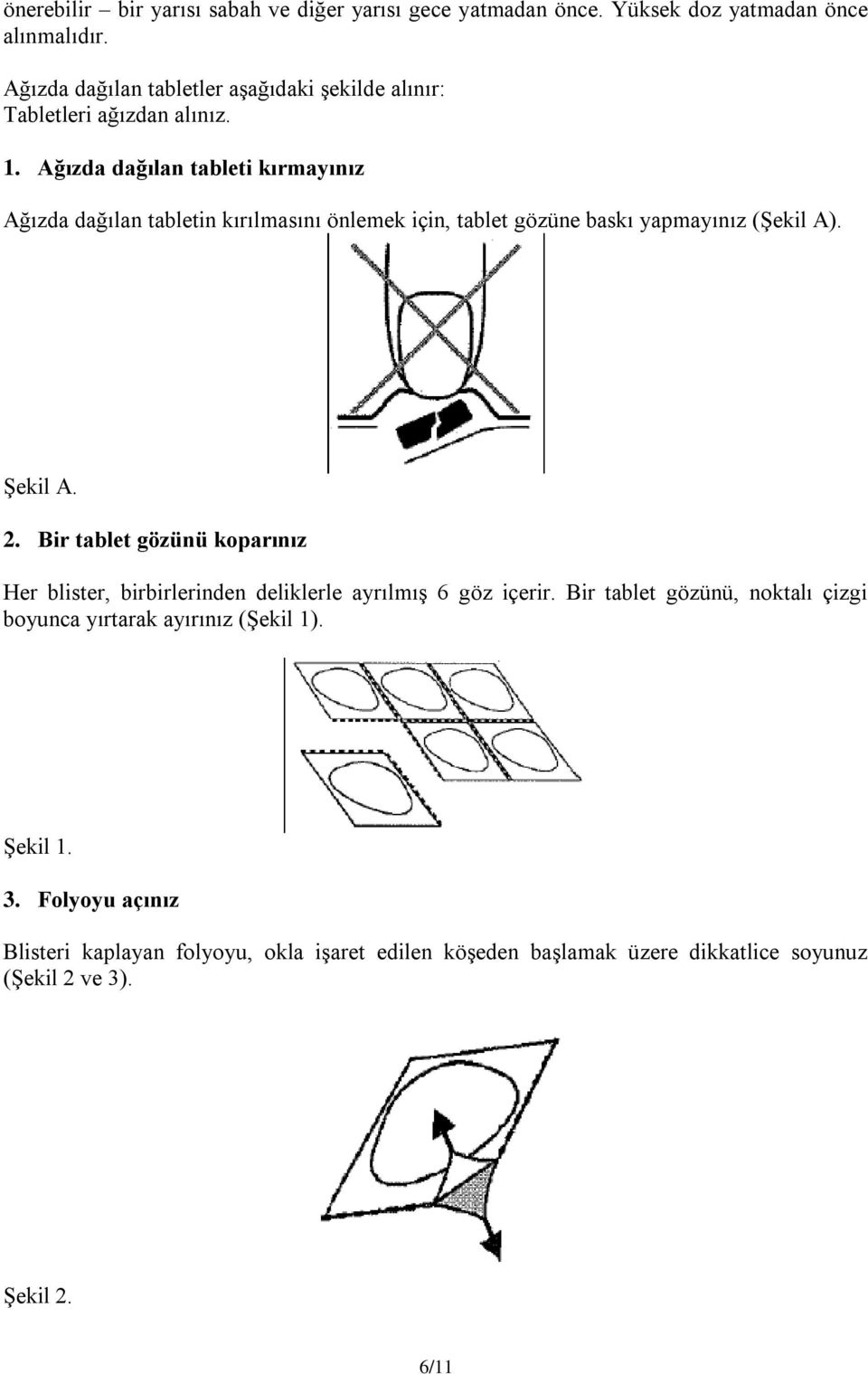 Ağızda dağılan tableti kırmayınız Ağızda dağılan tabletin kırılmasını önlemek için, tablet gözüne baskı yapmayınız (Şekil A). Şekil A. 2.