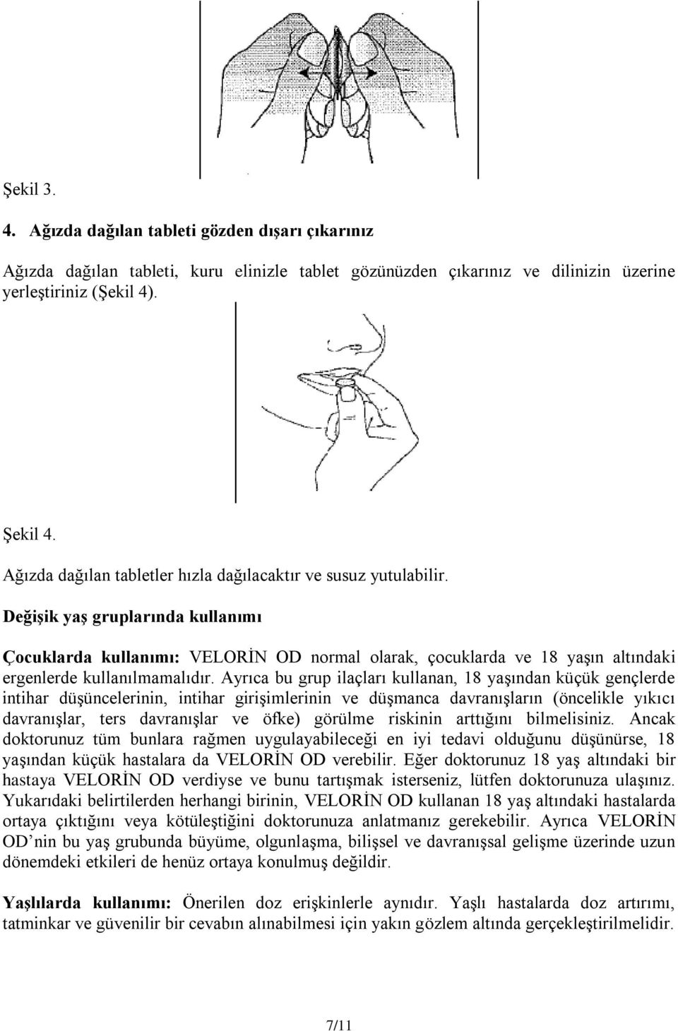 Değişik yaş gruplarında kullanımı Çocuklarda kullanımı: VELORİN OD normal olarak, çocuklarda ve 18 yaşın altındaki ergenlerde kullanılmamalıdır.