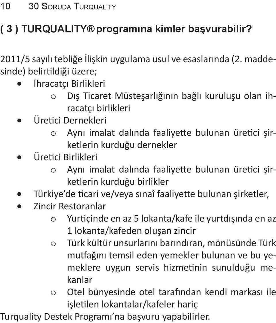 şirketlerin kurduğu dernekler Üretici Birlikleri o Aynı imalat dalında faaliyette bulunan üretici şirketlerin kurduğu birlikler Türkiye de ticari ve/veya sınaî faaliyette bulunan şirketler, Zincir