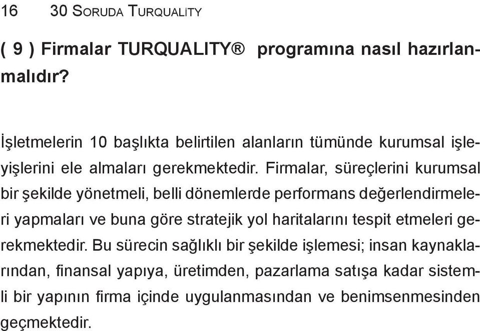 Firmalar, süreçlerini kurumsal bir şekilde yönetmeli, belli dönemlerde performans değerlendirmeleri yapmaları ve buna göre stratejik yol