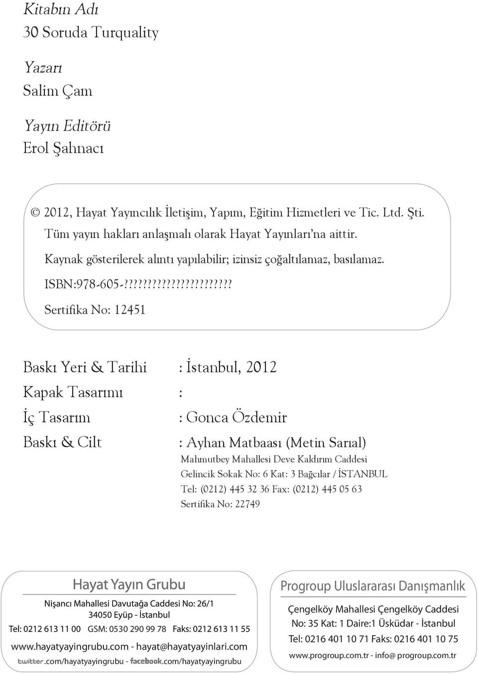 ?????????????????????? Sertifika No: 12451 Baskı Yeri & Tarihi : İstanbul, 2012 Kapak Tasarımı : İç Tasarım Baskı & Cilt : Gonca Özdemir : Ayhan Matbaası (Metin Sarıal) Mahmutbey Mahallesi Deve