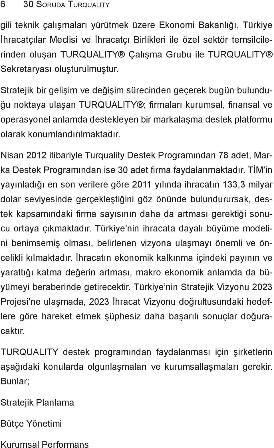 Stratejik bir gelişim ve değişim sürecinden geçerek bugün bulunduğu noktaya ulaşan TURQUALITY ; firmaları kurumsal, finansal ve operasyonel anlamda destekleyen bir markalaşma destek platformu olarak