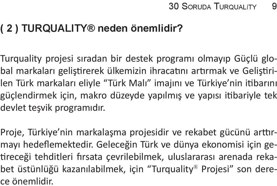 Geliştirilen Türk markaları eliyle Türk Malı imajını ve Türkiye nin itibarını güçlendirmek için, makro düzeyde yapılmış ve yapısı itibariyle tek devlet