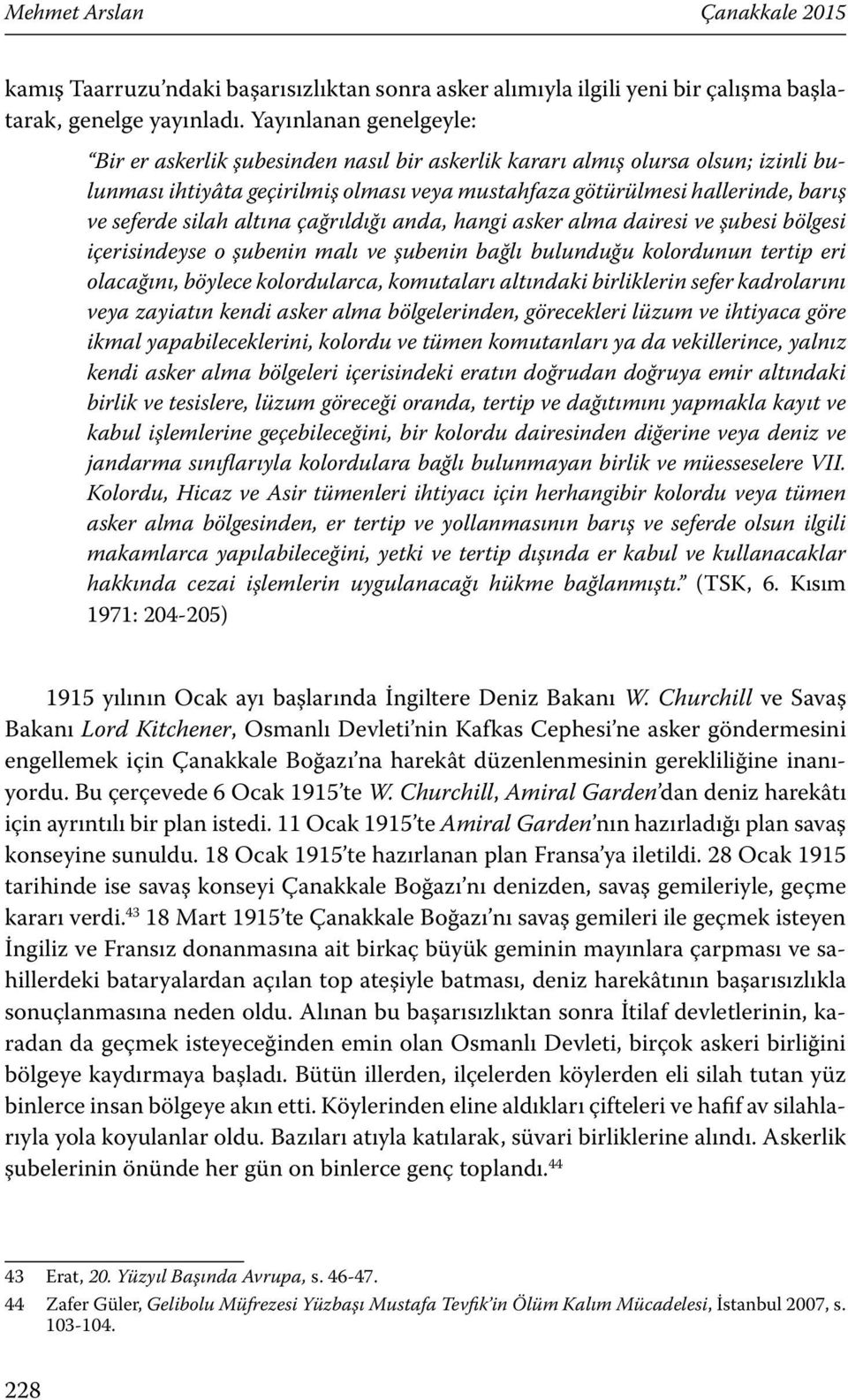 silah altına çağrıldığı anda, hangi asker alma dairesi ve şubesi bölgesi içerisindeyse o şubenin malı ve şubenin bağlı bulunduğu kolordunun tertip eri olacağını, böylece kolordularca, komutaları