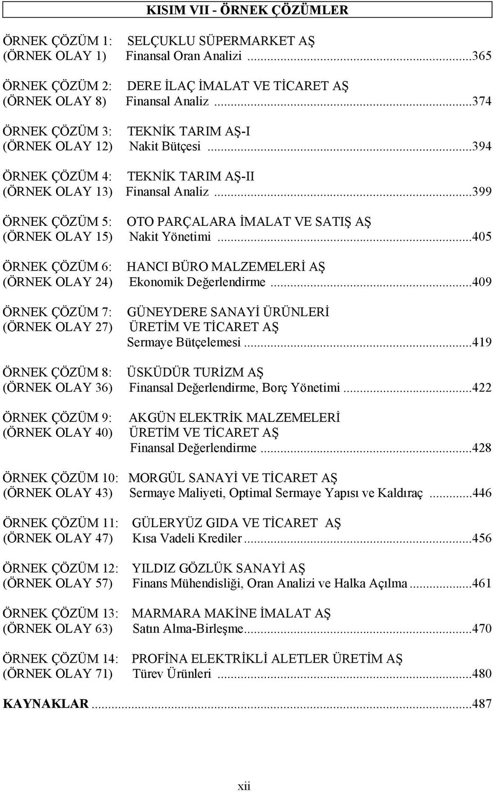 ..399 ÖRNEK ÇÖZÜM 5: OTO PARÇALARA İMALAT VE SATIŞ AŞ (ÖRNEK OLAY 15) Nakit Yönetimi...405 ÖRNEK ÇÖZÜM 6: HANCI BÜRO MALZEMELERİ AŞ (ÖRNEK OLAY 24) Ekonomik Değerlendirme.