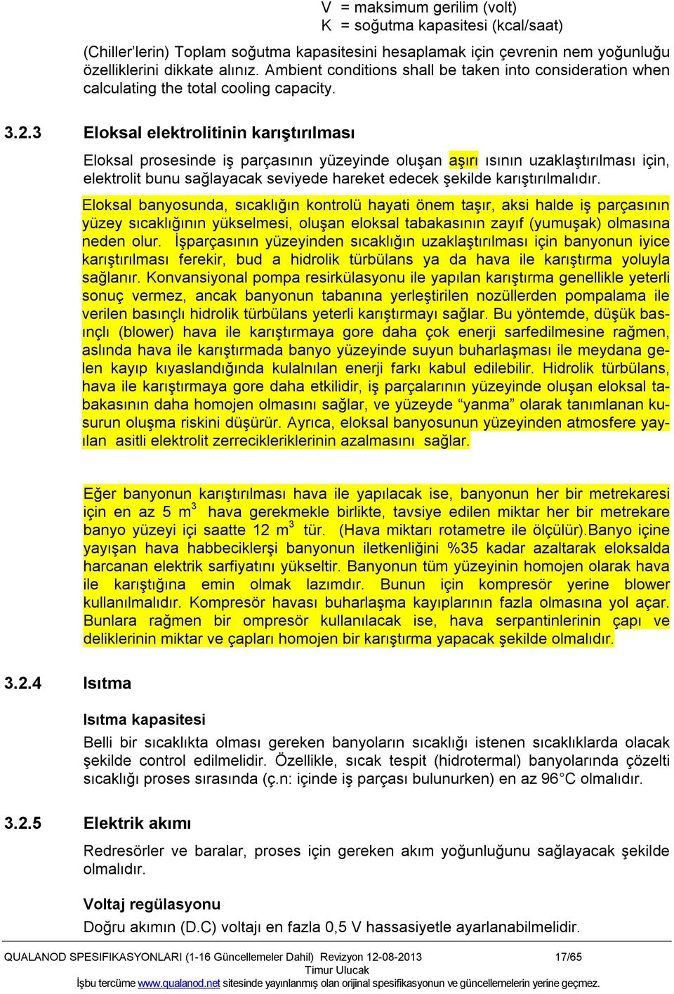 3 Eloksal elektrolitinin karıştırılması Eloksal prosesinde iş parçasının yüzeyinde oluşan aşırı ısının uzaklaştırılması için, elektrolit bunu sağlayacak seviyede hareket edecek şekilde