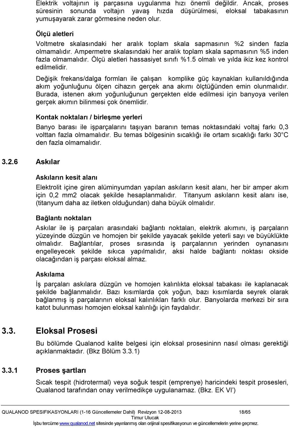 Ampermetre skalasındaki her aralık toplam skala sapmasının %5 inden fazla olmamalıdır. Ölçü aletleri hassasiyet sınıfı %1.5 olmalı ve yılda ikiz kez kontrol edilmelidir.