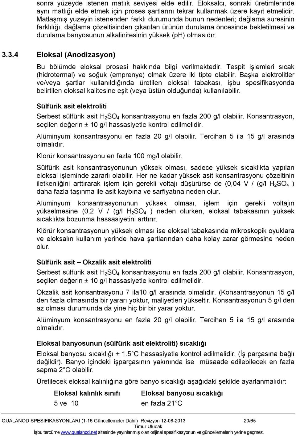 alkalinitesinin yüksek (ph) olmasıdır. 3.3.4 Eloksal (Anodizasyon) Bu bölümde eloksal prosesi hakkında bilgi verilmektedir.