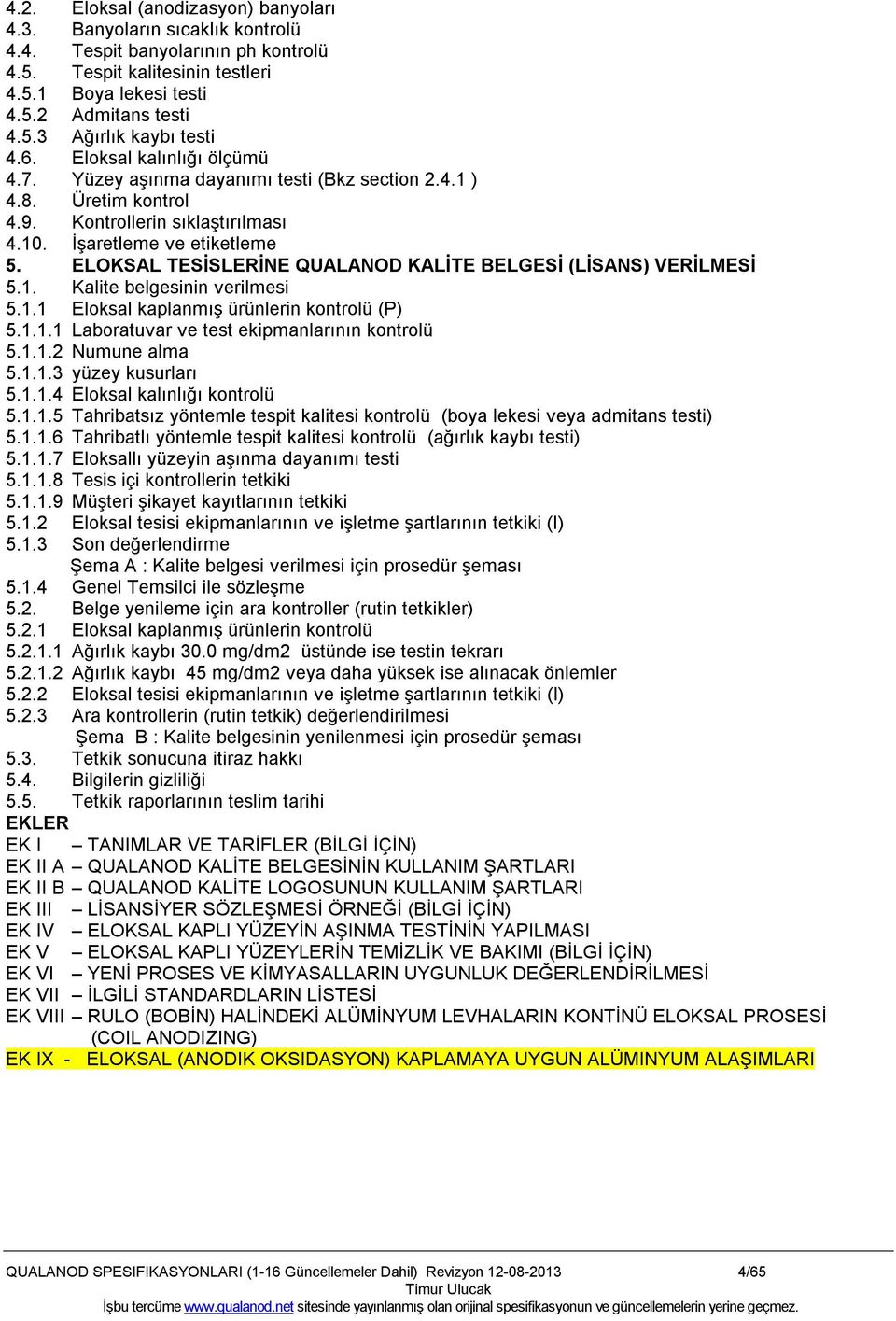 ELOKSAL TESİSLERİNE QUALANOD KALİTE BELGESİ (LİSANS) VERİLMESİ 5.1. Kalite belgesinin verilmesi 5.1.1 Eloksal kaplanmış ürünlerin kontrolü (P) 5.1.1.1 Laboratuvar ve test ekipmanlarının kontrolü 5.1.1.2 Numune alma 5.