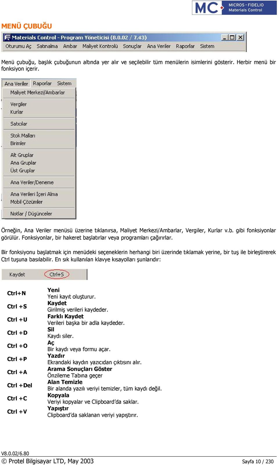 Bir fonksiyonu başlatmak için menüdeki seçeneklerin herhangi biri üzerinde tıklamak yerine, bir tuş ile birleştirerek Ctrl tuşuna basılabilir.