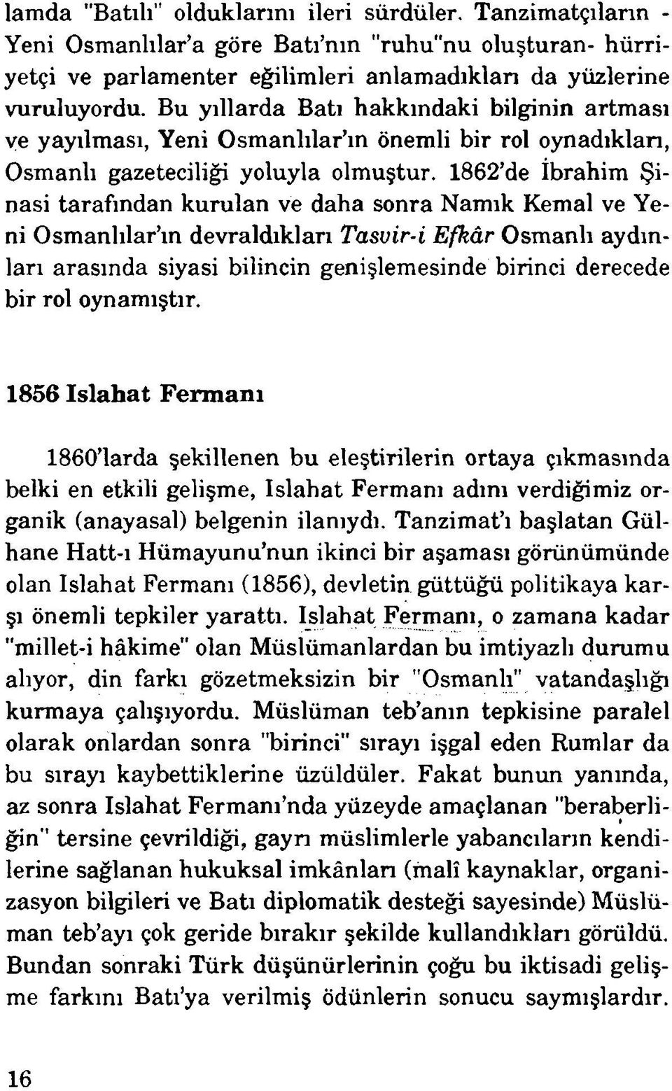 1862 de İbrahim Şinasi tarafından kurulan ve daha sonra Namık Kemal ve Yeni Osmanlılar ın devraldıkları Tasvir-i Efkâr Osmanlı aydınları arasında siyasi bilincin genişlemesinde birinci derecede bir