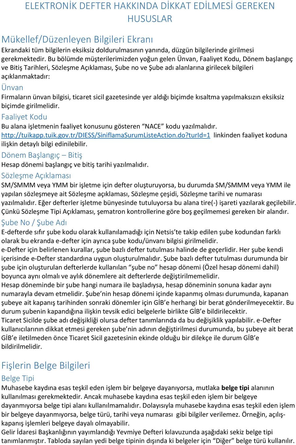 Firmaların ünvan bilgisi, ticaret sicil gazetesinde yer aldığı biçimde kısaltma yapılmaksızın eksiksiz biçimde girilmelidir.